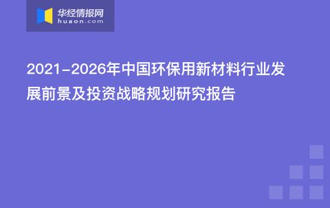 2021 2026年中国环保用新材料行业发展前景及投资战略规划研究报告